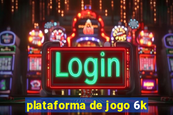 plataforma de jogo 6k